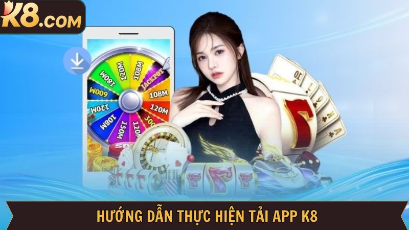 Quy tr&igrave;nh tải app K8 tr&ecirc;n hệ điều h&agrave;nh Android
