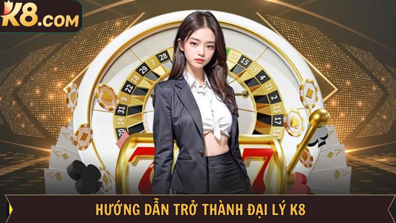 Hướng dẫn c&aacute;ch thức gi&uacute;p th&agrave;nh vi&ecirc;n c&oacute; thể l&agrave;m đại l&yacute; K8